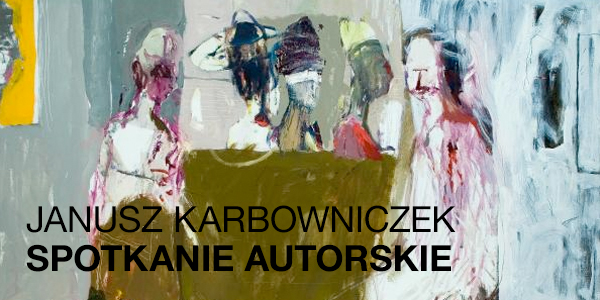 Finisaż wystawy - spotkanie autorskie z Januszem Karbowniczkiem